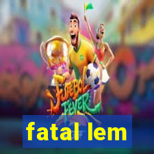 fatal lem